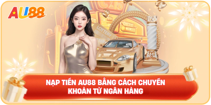 Nạp tiền AU88 bằng cách chuyển khoản từ ngân hàng